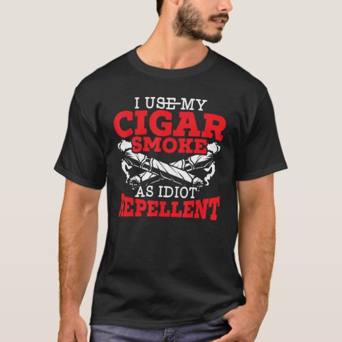 I Use My Cigar Smoke As Idiot Repellent Cigarette  T_Shirt