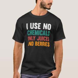 I Use No Chemicals Only Juice And Berries Fitness T-Shirt