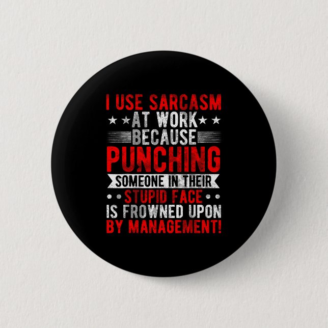 I Use Sarcasm At Work Because Punching, Sarcastic  Button (Front)
