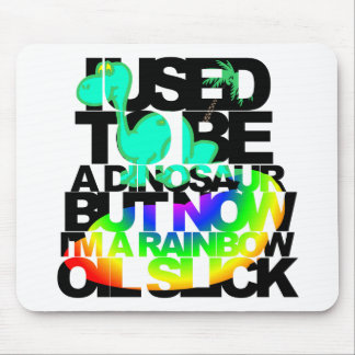 I used to be a dinosaur but now I'm an oil slick Mouse Pad