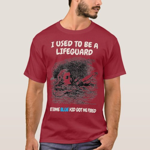 I used to be a lifeguard but some blue kid got T_Shirt