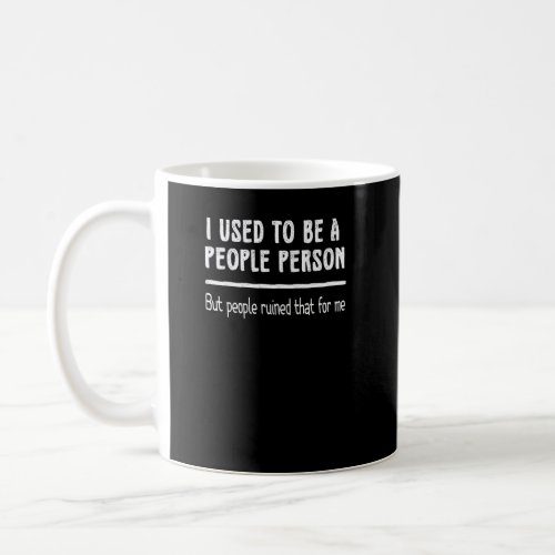 I Used To Be A People Person But People Ruined Tha Coffee Mug