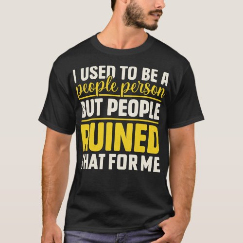 I used to be a people person but people ruined tha T_Shirt