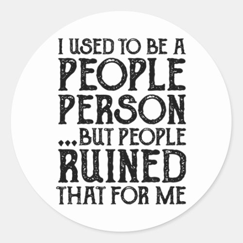 I Used To Be A People Person Then People Ruined It Classic Round Sticker