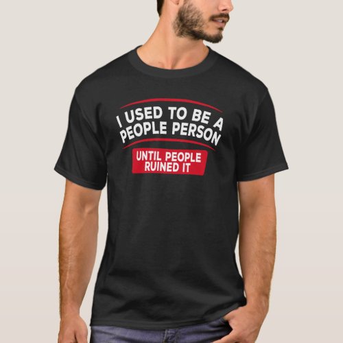 I used to be a people person until people ruined T_Shirt