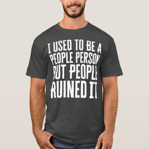 I Used To Be A Peoples Person T_Shirt