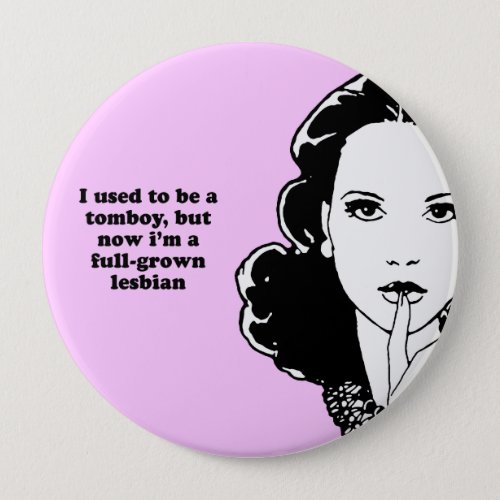 I USED TO BE A TOMBOY BUT NOW IM A FULL_GROWN LESB PINBACK BUTTON