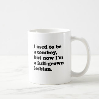 I used to be a tomboy, but now I'm a lesbian.png Coffee Mug