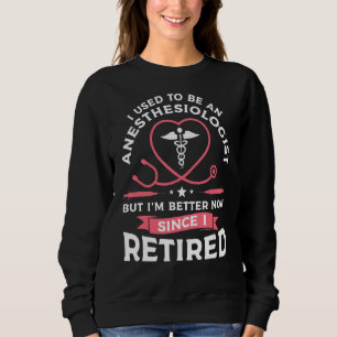 I Used To Be An Anesthesiologist But I'm Better No Sweatshirt