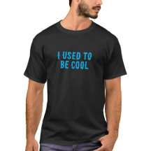 I used to be cool, black text tshirt