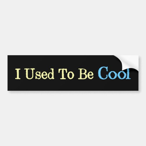 I Used To Be Cool Funny Old Fart Bumper Sticker