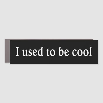 I Used To Be Cool - Magnetic Bumpersticker Car Magnet by MisfitsEnterprise at Zazzle