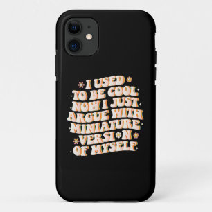 I Used To Be Cool Now I Argue With My Mini Version iPhone 11 Case
