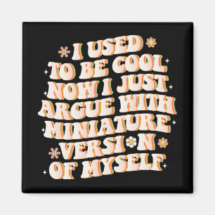 I Used To Be Cool Now I Argue With My Mini Version Magnet