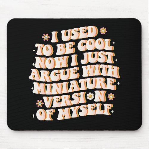 I Used To Be Cool Now I Argue With My Mini Version Mouse Pad