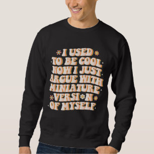 I Used To Be Cool Now I Argue With My Mini Version Sweatshirt