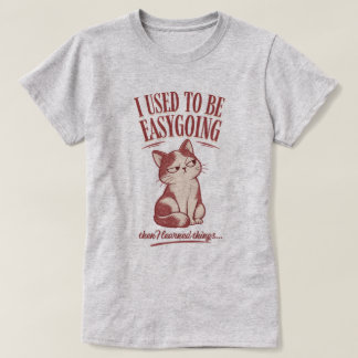 I Used To Be Easygoing Then I Learned Things T-Shirt