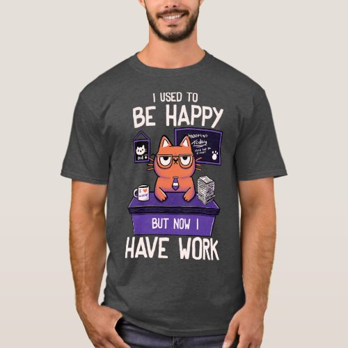 I Used to Be Happy But Now I Work by Tobe Fonseca T_Shirt