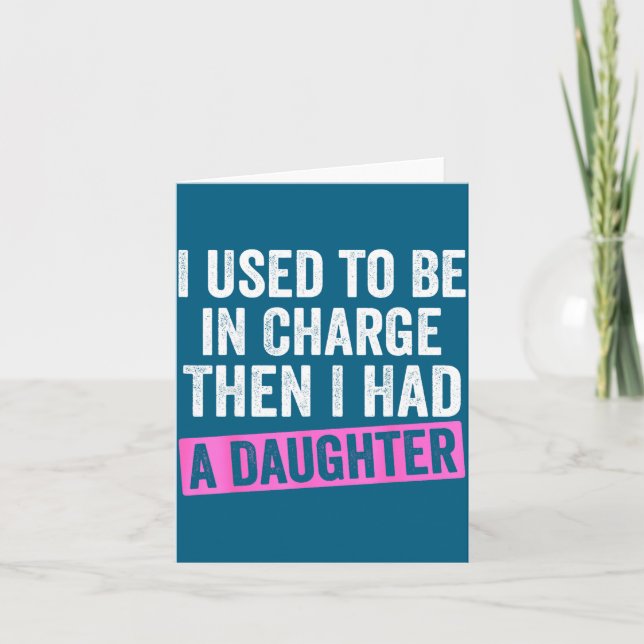 I Used To Be In Charge Then I Had A Daughter Funny Card (Front)