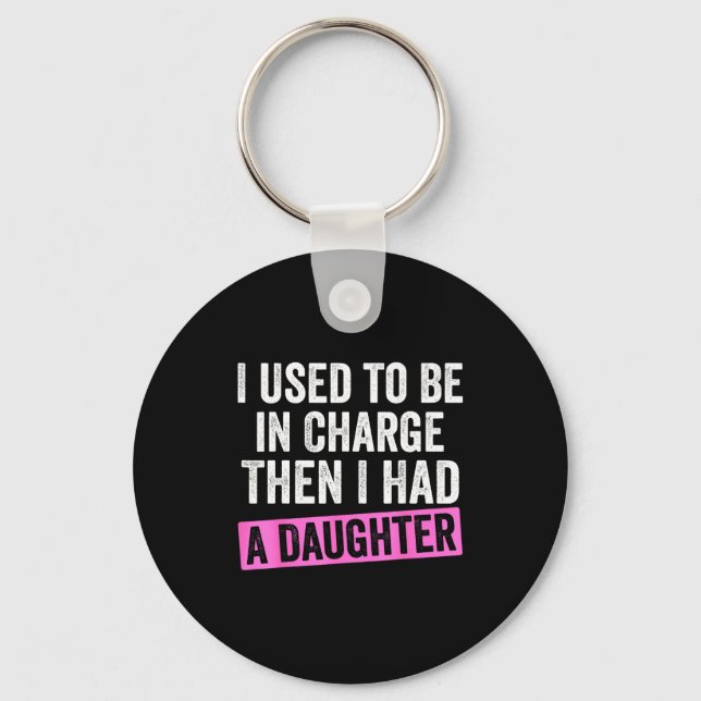 I Used To Be In Charge Then I Had A Daughter Funny Keychain (Front)