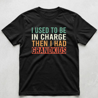 I Used To Be In Charge Then I Had Grandkids T-Shirt