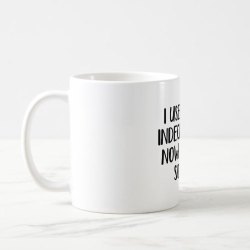 I used to be indecisive but now Im not so sure Coffee Mug