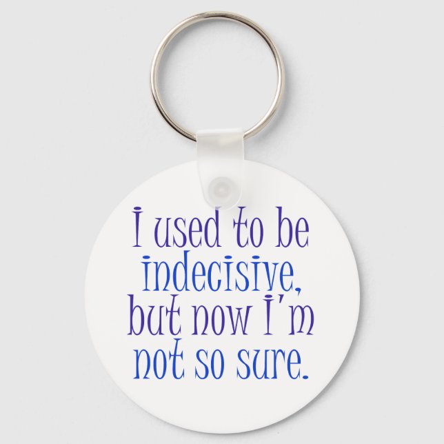 I used to be Indecisive.. Keychain (Front)
