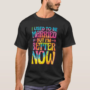 I Used To Be Married But Im Better Now, Break up D T-Shirt
