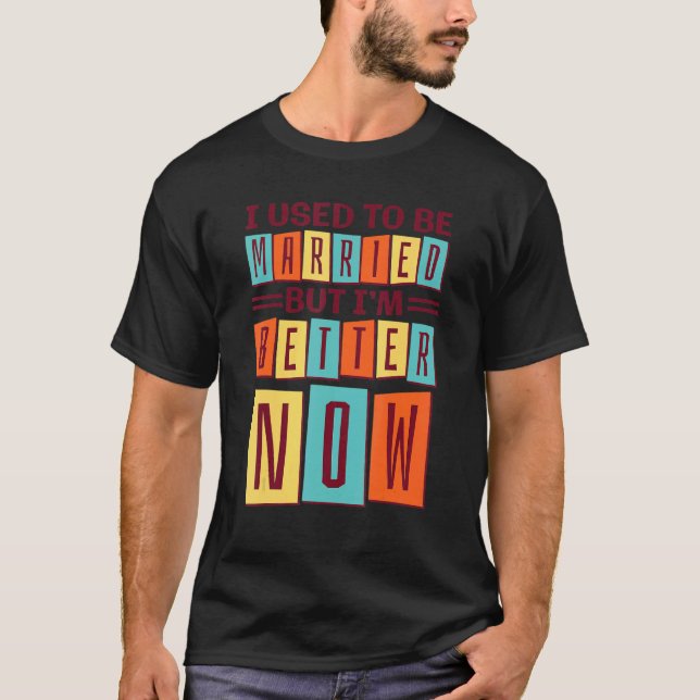 I Used To Be Married But Im Better Now, Break up D T-Shirt (Front)