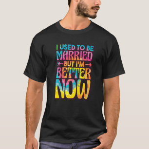I Used To Be Married But Im Better Now, Break up D T-Shirt
