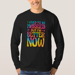 I Used To Be Married But Im Better Now, Break up D T-Shirt