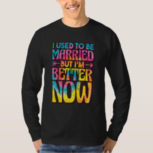 I Used To Be Married But Im Better Now, Break up D T-Shirt