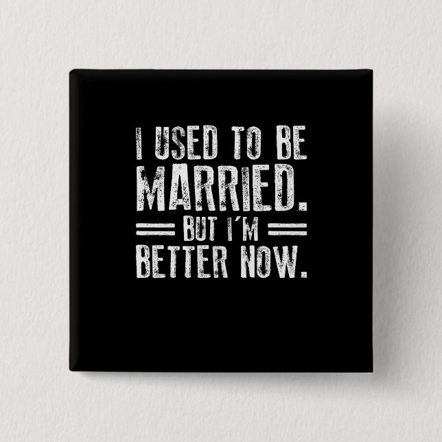 I Used To Be Married But I'm Better Now Button (Front)