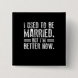 I Used To Be Married But I'm Better Now Button