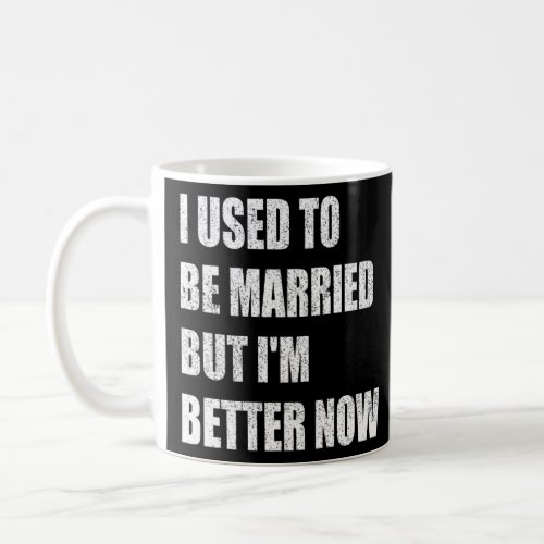 I Used To Be Married But Im Better Now  Divorce  Coffee Mug
