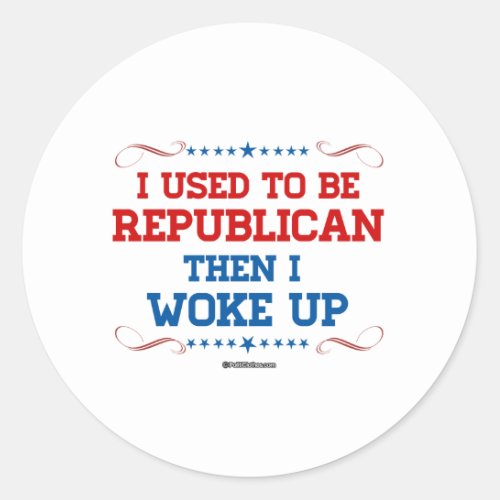 I used to be Republican then I wokeup Classic Round Sticker