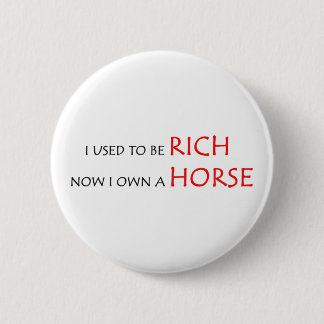 I used to be rich, now I own a horse Button