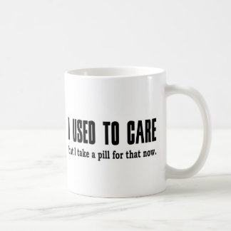 I Used to Care.  But I Take a Pill for That Now. Coffee Mug