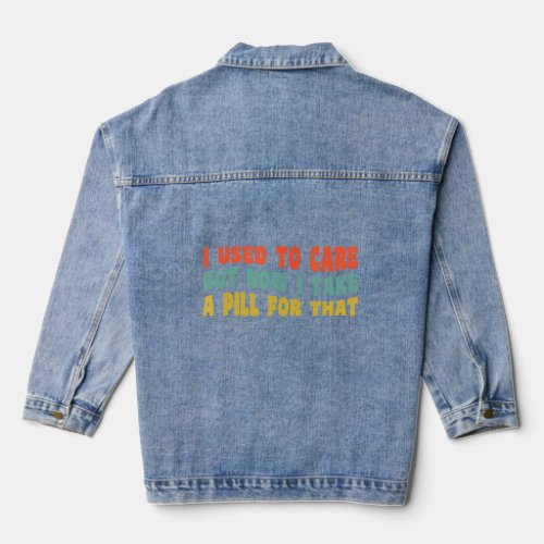 I used to care but now I take a pill for that  Hip Denim Jacket