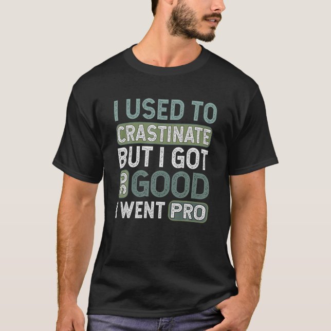 I Used To Crastinate Funny Procrastination Quote S T-Shirt (Front)