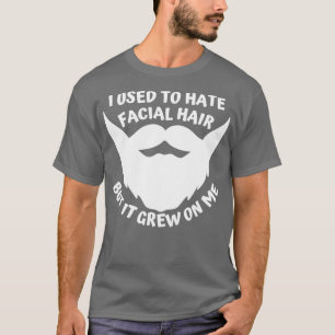 I used to hate facial hair but it grew on me T-Shirt