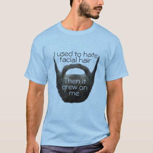 I Used To Hate Facial Hair  Then It Grew On Me T_Shirt