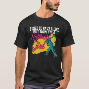 I used to have a life but now I m a softball girl T-Shirt
