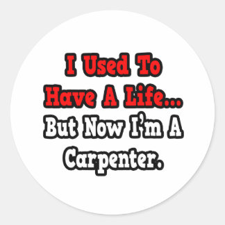 I Used to Have a Life...Carpenter Classic Round Sticker