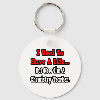 I Used to Have a Life...Chemistry Teacher Keychain