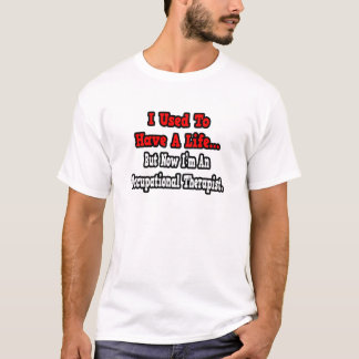 I Used to Have a Life...Occupational Therapist T-Shirt