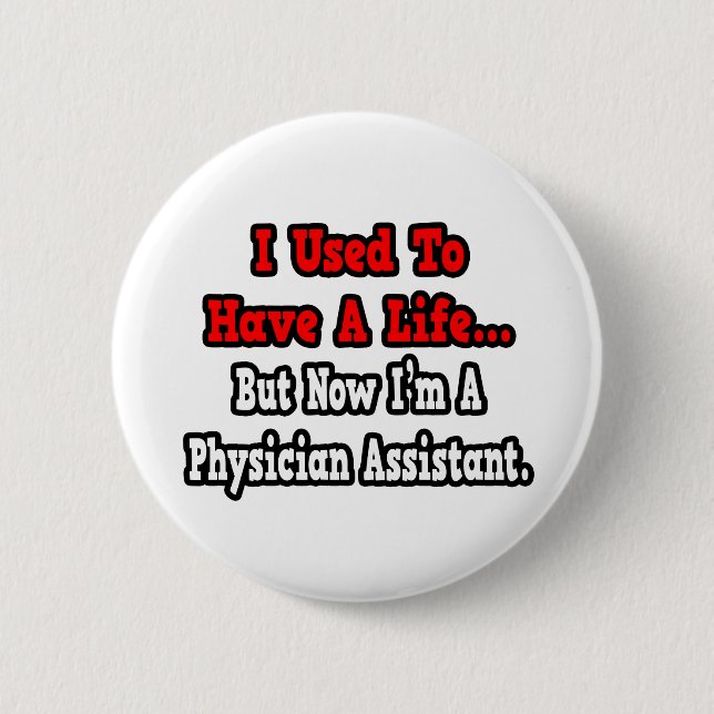 I Used to Have a Life...Physician Assistant Pinback Button (Front)