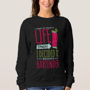 I Used To Have Life Then Decided To Be Bartender B Sweatshirt