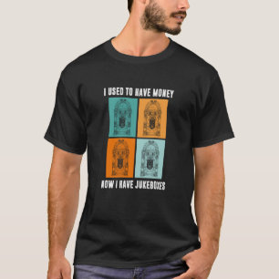 I Used To Have Money No I Have Jukeboxes Jukebox O T-Shirt