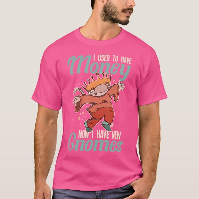 I Used To Have Money Now I Have New Gnomes Gnome G T-Shirt (Front)
